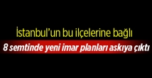 İstanbul'da hangi 8 semtin imar planı askıya çıktı?