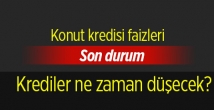 Konut kredisi banka faizleri son faiz kararından etkilenir mi?