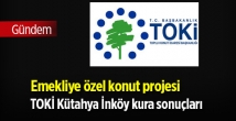 TOKİ Kütahya İnköy emekliye konut projesinde evlerin sahipleri açıklandı