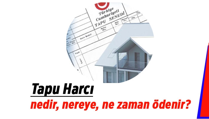 Tapu harcı nedir, nereye, ne zaman ödenir