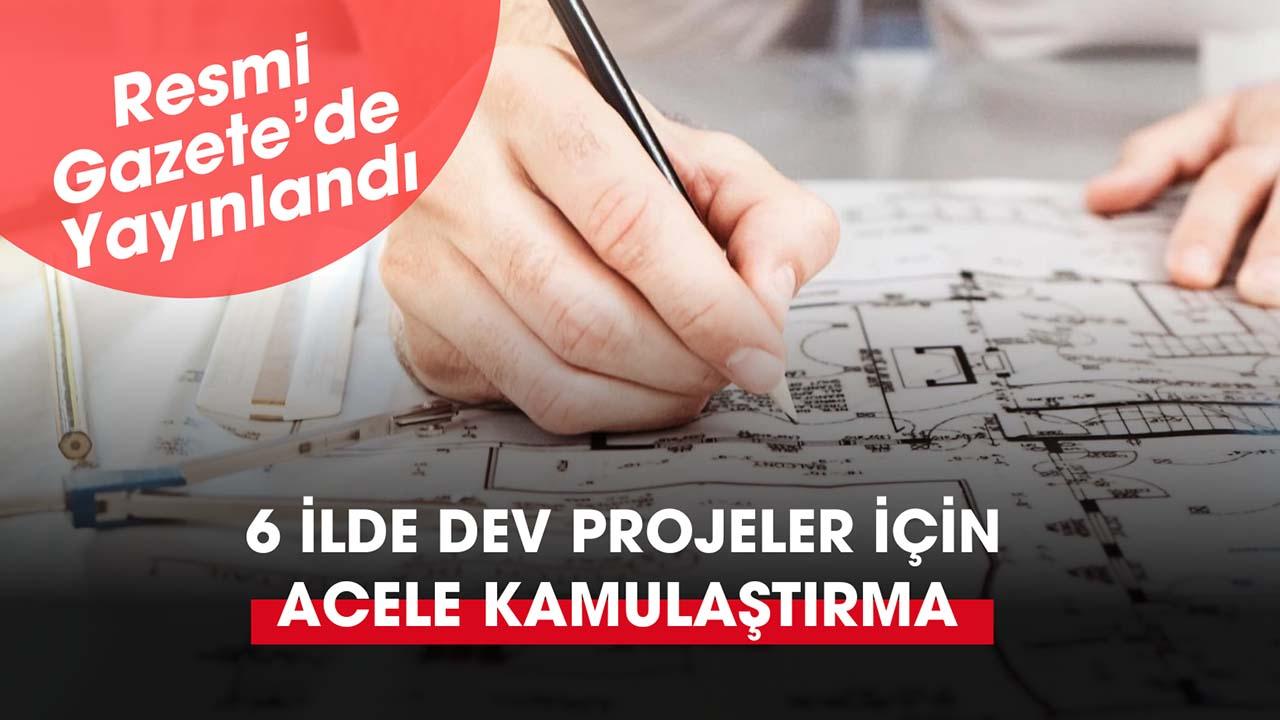 6 ilde yürütülen projeler için kamulaştırma kararı