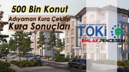 500 Bin konut kura sonuçları! Adıyaman'da 8 ilçenin kurası canlı yayını