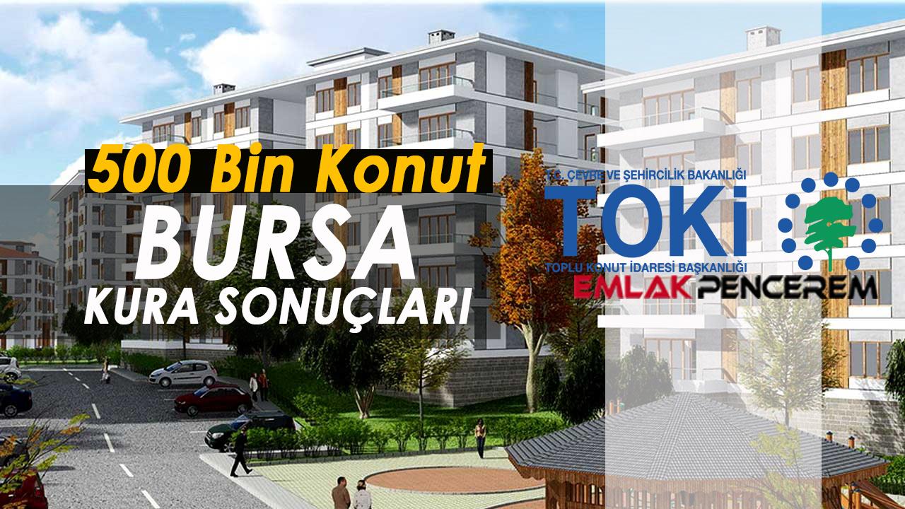 Bursa TOKİ kura sonuçları 160 bin başvuru arasından hak sahipleri belirlendi
