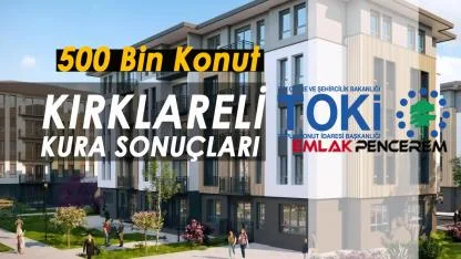 Kırklareli TOKİ kura sonuçları 18 bin başvuru arasından belli oldu