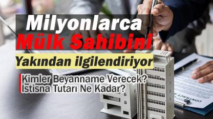 Milyonlarca konut, işyeri ve arazi sahipleri için kritik beyan süreci başlıyor