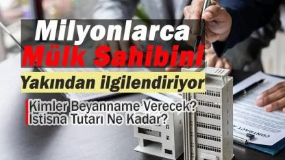 Milyonlarca konut, işyeri ve arazi sahipleri için kritik beyan süreci başlıyor