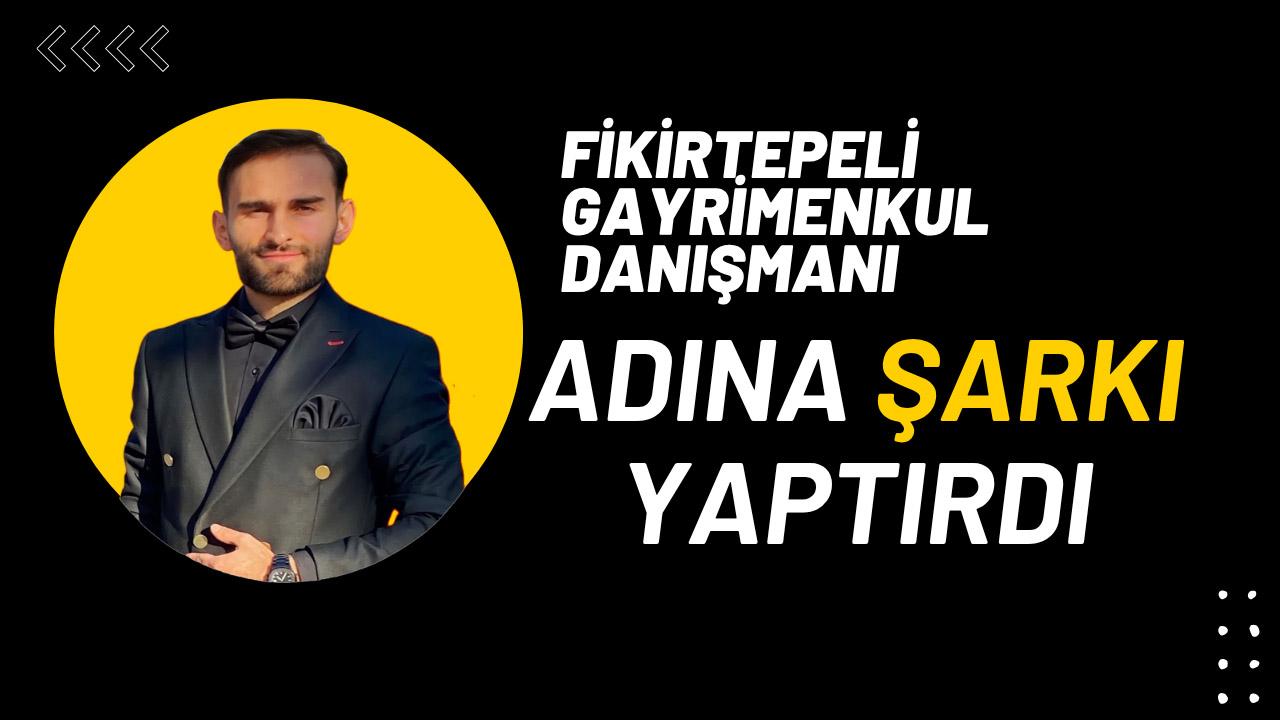 Adına şarkı yaptıran Fikirtepeli emlak danışmanı gündem oldu