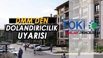 DMM'den TOKİ konutları için dolandırıcılığı uyarısı
