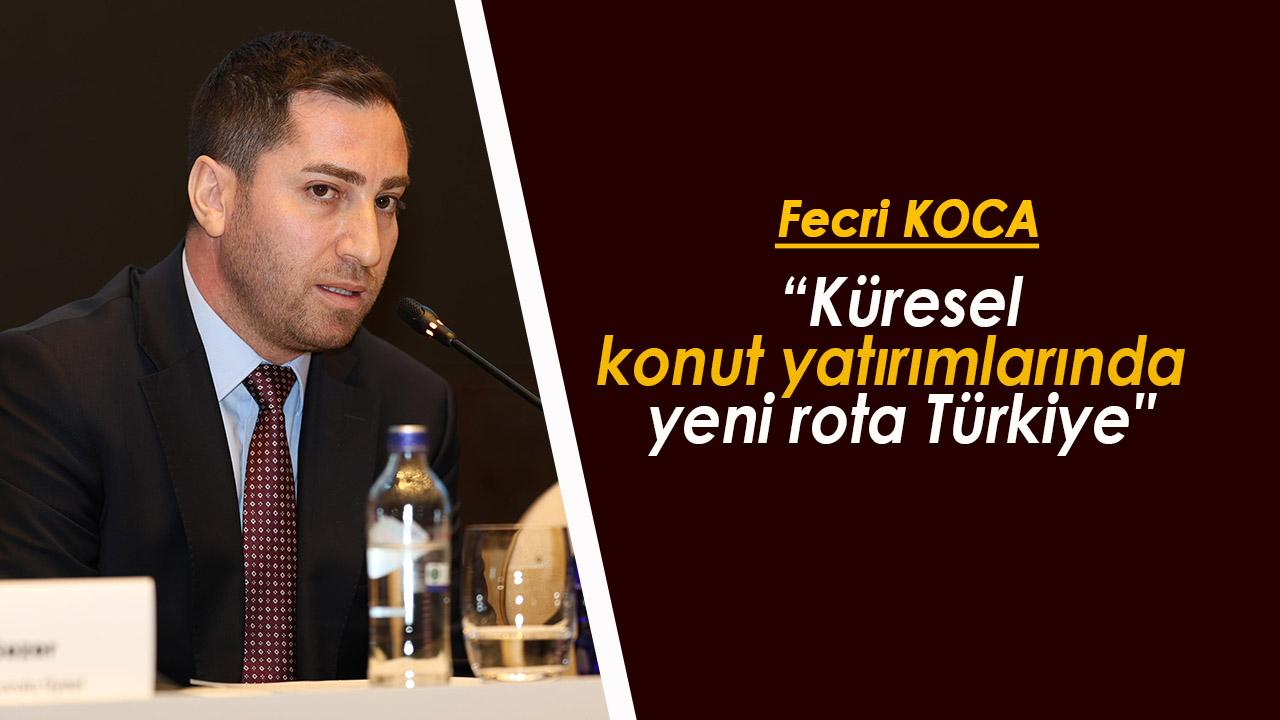 Fecri Koca: "Küresel konut yatırımlarında yeni rota Türkiye"