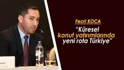 Fecri Koca: "Küresel konut yatırımlarında  yeni rota Türkiye"
