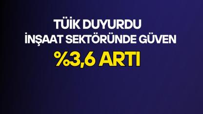 İnşaat sektörü güven endeksi yüzde 3.6 arttı