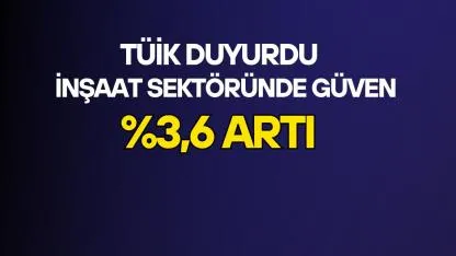 İnşaat sektörü güven endeksi yüzde 3.6 arttı