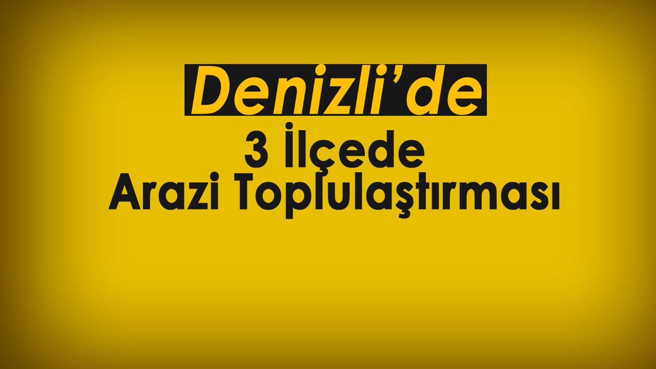 Denizli'de 3 ilçede arazi toplulaştırması başlatıldı